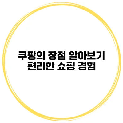 쿠팡의 장점 알아보기 편리한 쇼핑 경험