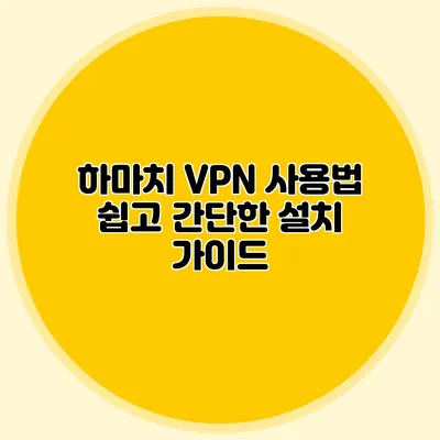 하마치 VPN 사용법 쉽고 간단한 설치 가이드